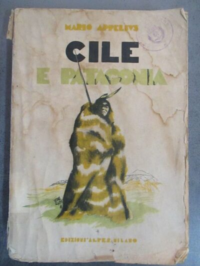 Cile E Patagonia - Mario Appelius - Edizioni Alpes Milano - 1930