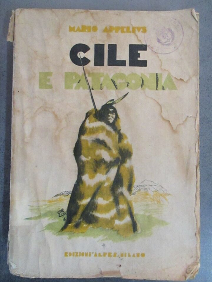 Cile E Patagonia - Mario Appelius - Edizioni Alpes Milano - 1930