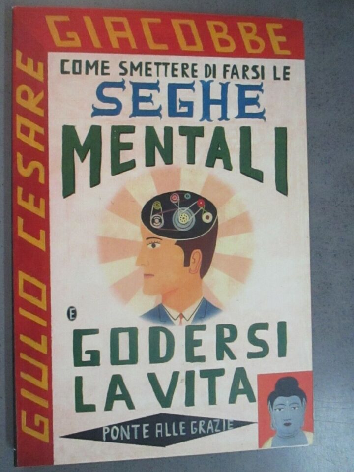 Come Smettere Di Farsi Le Seghe Mentali E Godersi La Vita - G.c. Giacobbe