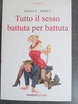 Tutto Il Sesso Battuta Per Battuta - Marta X - Piero Y - Barbera Editore 2009