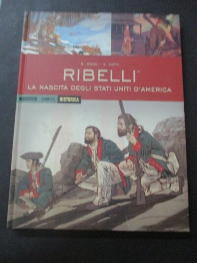 Historica Vol. 37 Ribelli La Nascita Degli Stati Uniti D'america - Mondadori